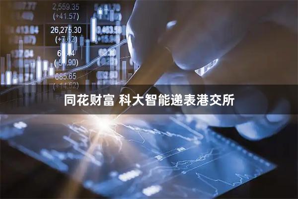 同花财富 科大智能递表港交所